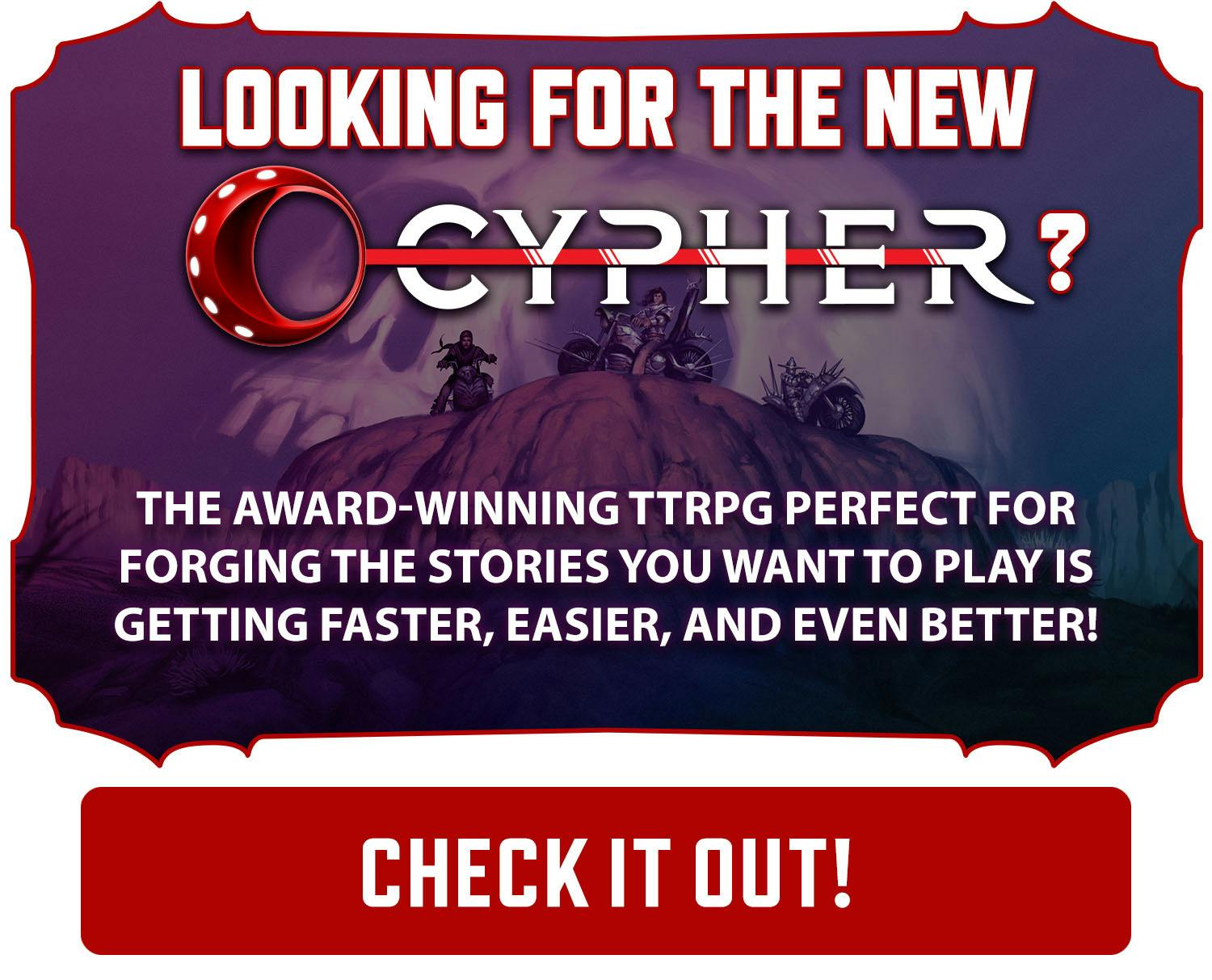 Looking for the new Cypher? The award-winning TTRPG perfect for forging the stories you want to play is getting faster, easier, and even better. Click through to check it out!