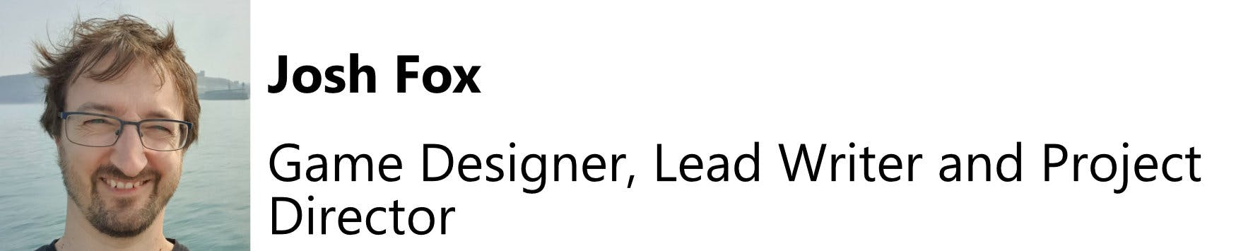 Josh Fox: Game Designer, Lead Writer and Project Director.
