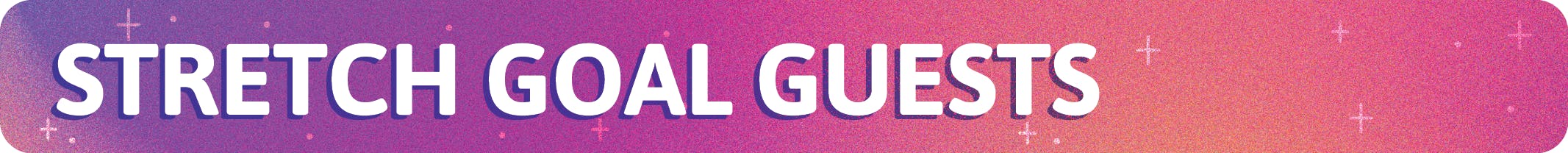 Stretch Goal Guests