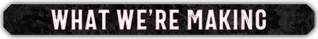 A banner reading: What we're making