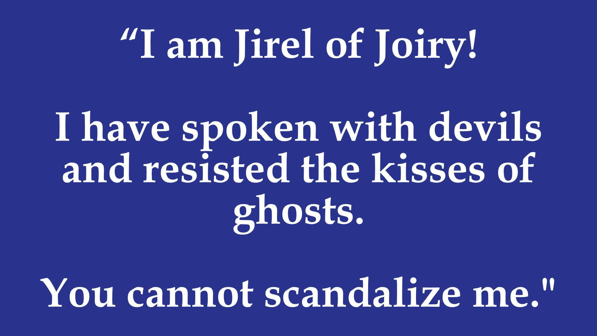  Blue rectangle with big white text that reads: “I am Jirel of Joiry!   I have spoken with devils and resisted the kisses of ghosts.   You cannot scandalize me."