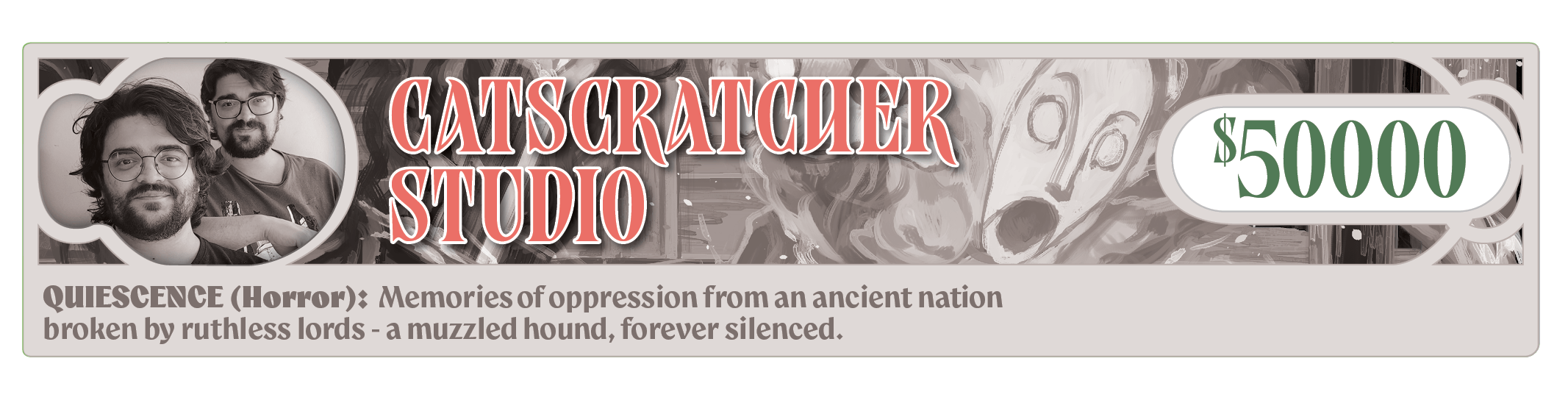 Catscratcher Studio - QUIESCENCE (Horror): Memories of oppression from an ancient nation broken by ruthless lords - a muzzled hound, forever silenced.