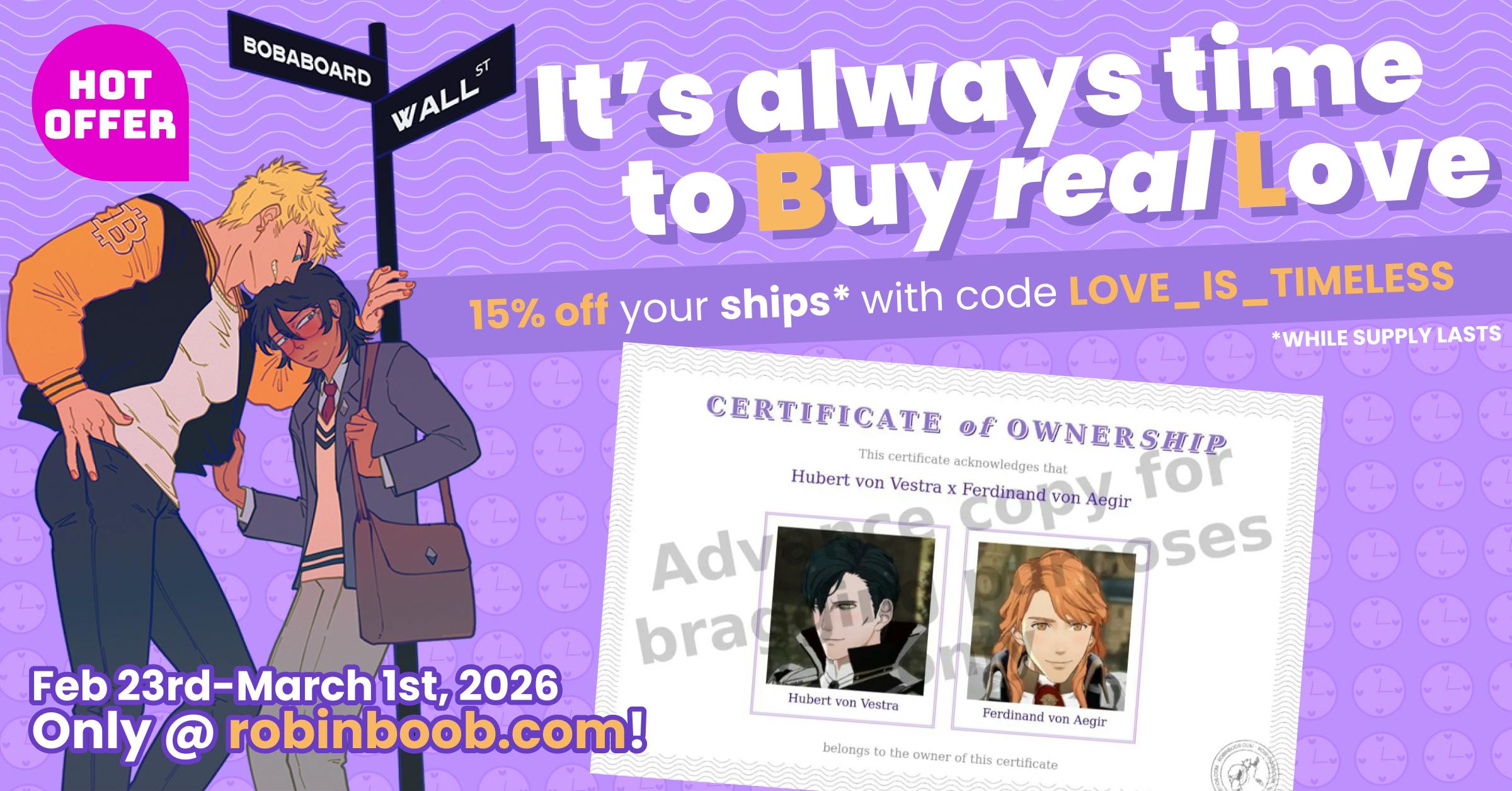 An advertisement for the RobinBoob Valentine's Day Sale advertising 20% off Feb 23rd - March 1st 2026 at robinboob.com with code "LOVE_IS_TIMELESS" while stocks last.  It is titled "It's always time to Buy real Love" with the B and L emphasised in a different colour to make "BL".   Below the title is a Certificate of Ownership for "Hubert von Vestra x Ferdinand von Aegir", with photos of each, and to the side Bitcoin-senpai (a blonde male jock) has pushed ETH-kun (a blushing male nerd with black hair) against a signpost for the intersection of "Bobaboard" and "Wall Street". Above them is a "Hot offer" sticker.   The certificate has a translucent watermark saying "Advance copy for bragging purposes" over it.