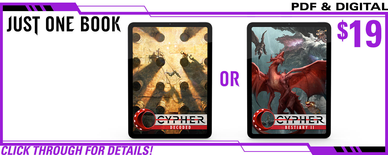 Just One Book pledge level, PDF Only. This includes Cypher Decoded in PDF or Cypher Bestiary II in PDF. $19, a $xxx value. Click through for details!