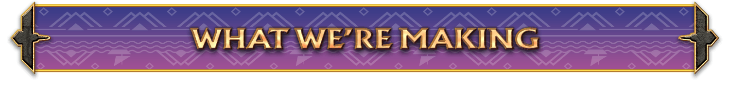 Header: What We're Making