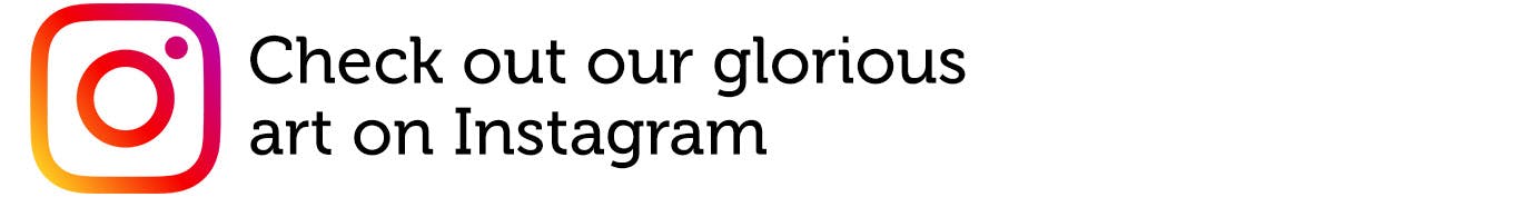 Check out our glorious art on Instagram.