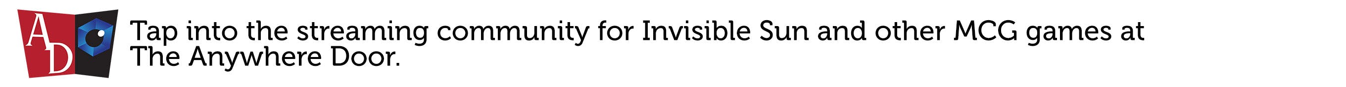 Tap into the streaming community for Invisible Sun and other MCG games at The Anywhere Door.