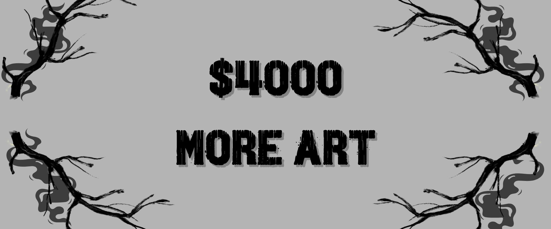 Reach $4000 - More Art