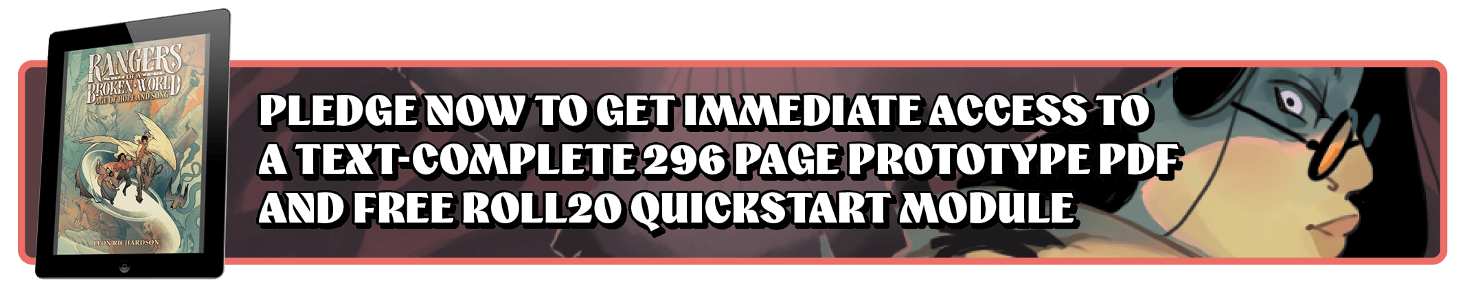 Pledge now and get immediate access to the fully playable, complete text of the game, plus the Roll20 Quickstart module.