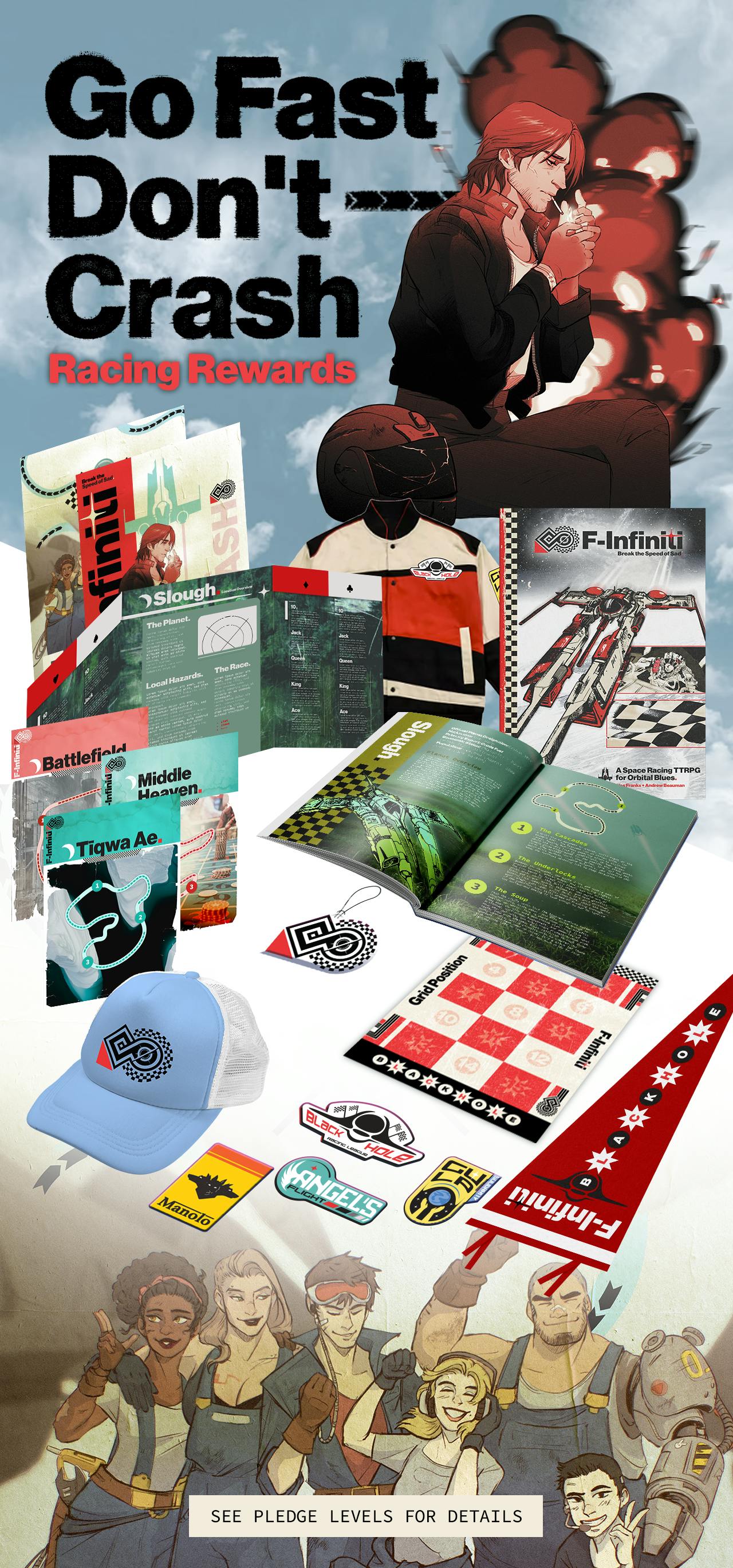 A header image with art of a racer at the top lighting a cigarette next to a cracked rider's helmet and explosions behind it. At the bottom is art of a pit crew posing together and smiling for a photo freeze frame. The image has header text reading "Go Fast Don't Crash, Racing Rewards". Centered in the frame is a display of all the items included for F-Infiniti backers, including the book, two posters, a racing hat, patch designs, a pennant flag, a grid position playmat, an air freshener, 4 circuit maps and a custom racing jacket.