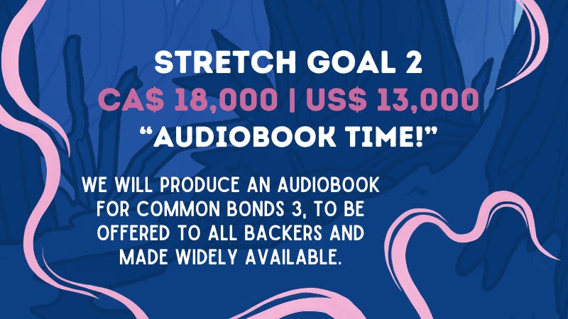 Stretch Goal 2 - CA$18,000 - US$ 13,000 - "Audiobook Time!" We will produce an audiobook for Common Bonds 3, to be offered to all backers and made widely available.