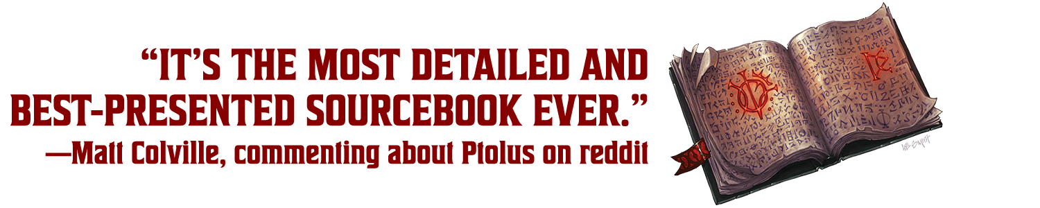 “It’s the most detailed and best-presented sourcebook ever.” —Matt Colville, commenting about Ptolus on reddit