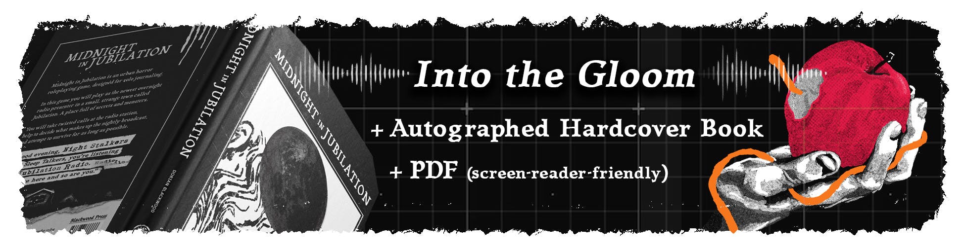 A banner image which reads: "Into the Gloom. + Autographed Hardcover Book. + PDF (screen-reader-friendly)". To the left is a mockup of a hardcover book, to the right is a hand holding a worm infested apple.