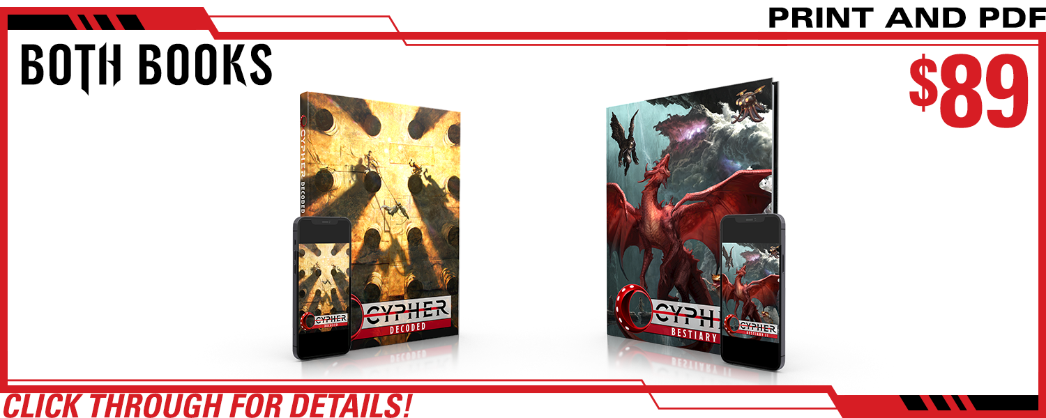 Both Books pledge level. This includes Cypher Decoded in print and PDF and Cypher Bestiary II in print and PDF. $89, a $xxx value. Click through for details!