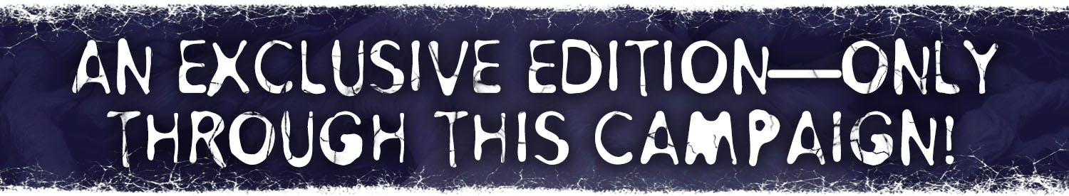 Header: An Exclusive Edition—Only Through This Campaign!