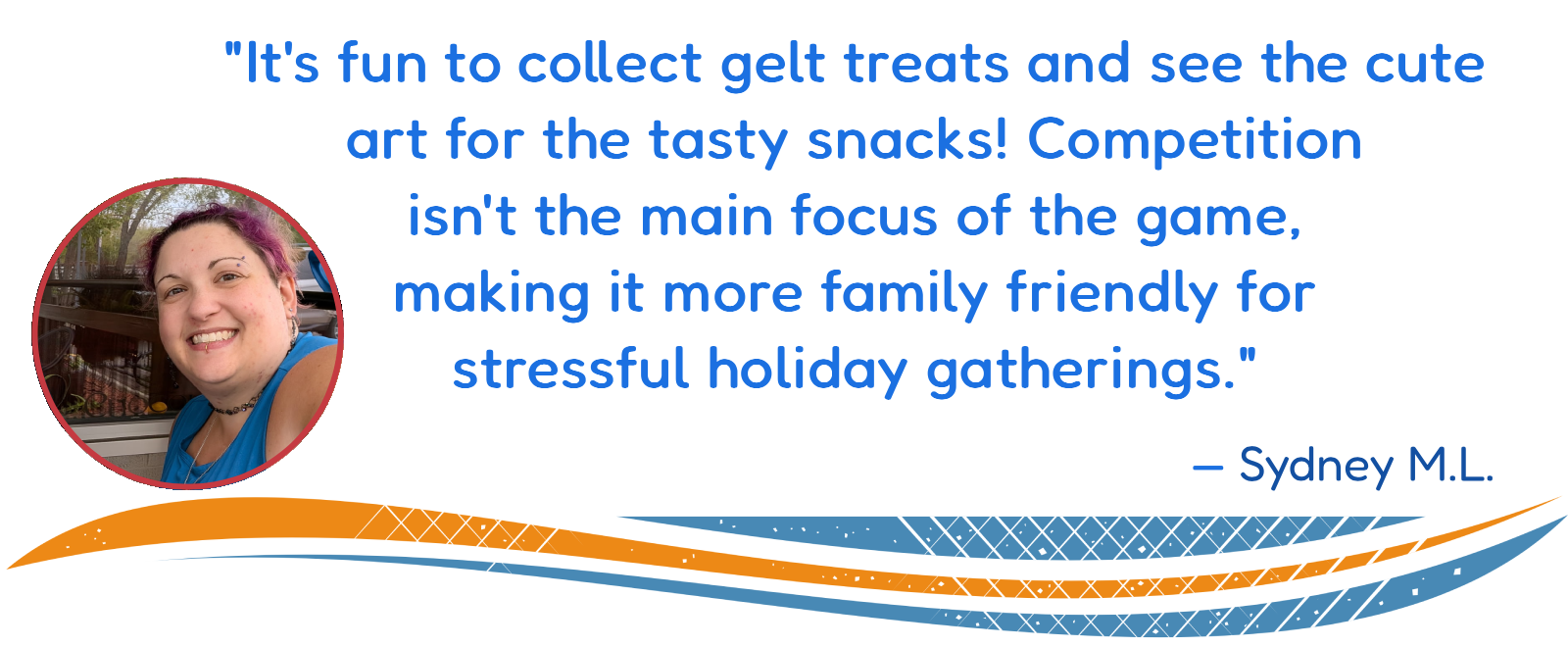 Testimonial: "It's fun to collect gelt treats and see the cute art for the tasty snacks! Competition isn't the main focus of the game, making it more family friendly for stressful holiday gatherings." —Sydney M.L.