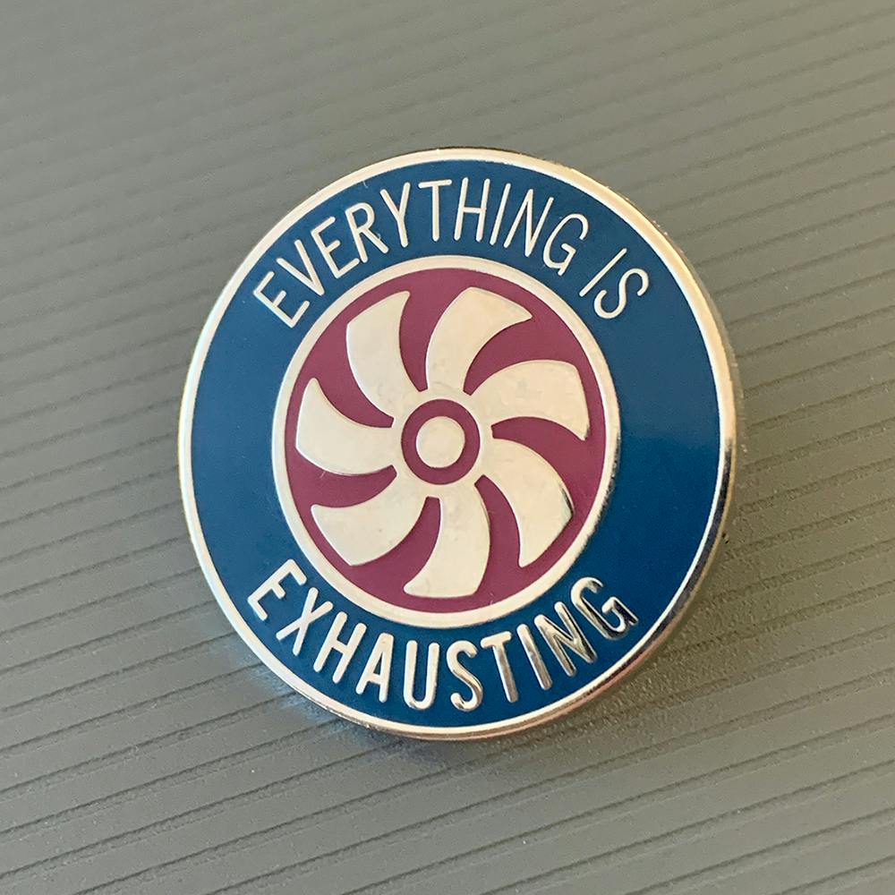 ENAMEL PIN: Everything is Exhausting