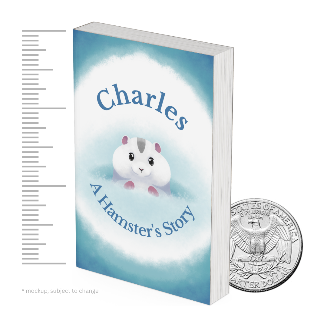 Miniature book cover mockup, shows a snowy-like blue and white background, with a hamster sticking his head up out of the snow. The title says "Charles: A Hamster's Story". There is a US quarter for scale, showing the book is only 3 inches tall.