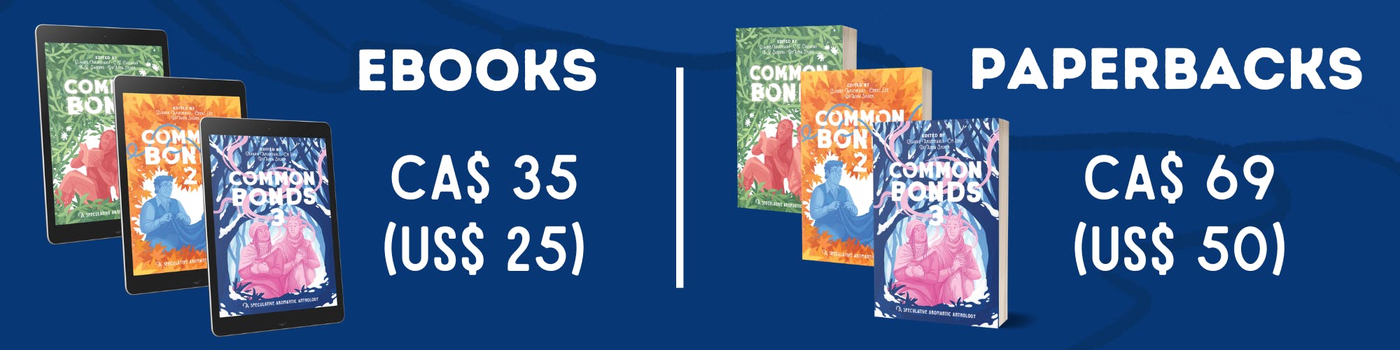 All Common Bonds Anthologies Rewards. ebooks: CA$ 35 (US$ 25), paperbacks: CA$ 69 (US$ 50)