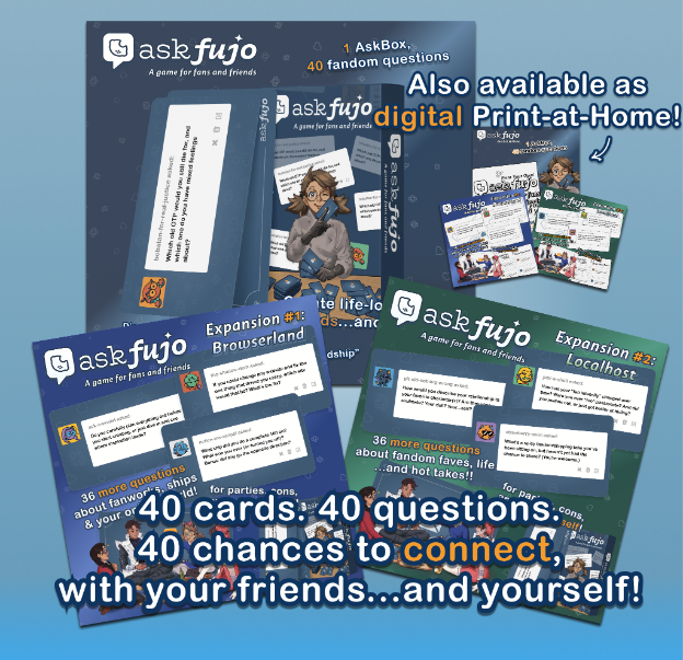 AskFujo product overview graphic showing all available products on a dark background. Top section features the base AskFujo Starter Askbox with "1 AskBox, 40 fandom questions," displaying physical card previews with Boba-tan's character illustration and the tagline "Connect with your fandom friends...and yourself!" A callout arrow points to the digital Print-at-Home edition shown alongside with "Also available as digital Print-at-Home!" Bottom row shows both expansion packs side by side: Expansion #1 Browserland (blue) with "36 more questions about fanworks, ships & your online world!" featuring cards from CSS, HTML, and ARIA; and Expansion #2 Localhost (teal) with "36 more questions about fandom faves, life ...and hot takes!!" featuring cards from Terminal, GitHub, and Git. Both expansions include the tagline "for parties, cons, and...by yourself!" with the FujoGuide group character illustration.