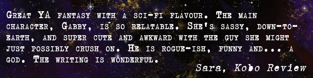 Great YA fantasy with a sci-fi flavour. The main character, Gabby, is so relatable. She's sassy, down-to-earth, and super cute and awkward with the guy she might just possibly crush on. He is rogue-ish, funny and... a god. The writing is wonderful. – Sara, Kobo Review