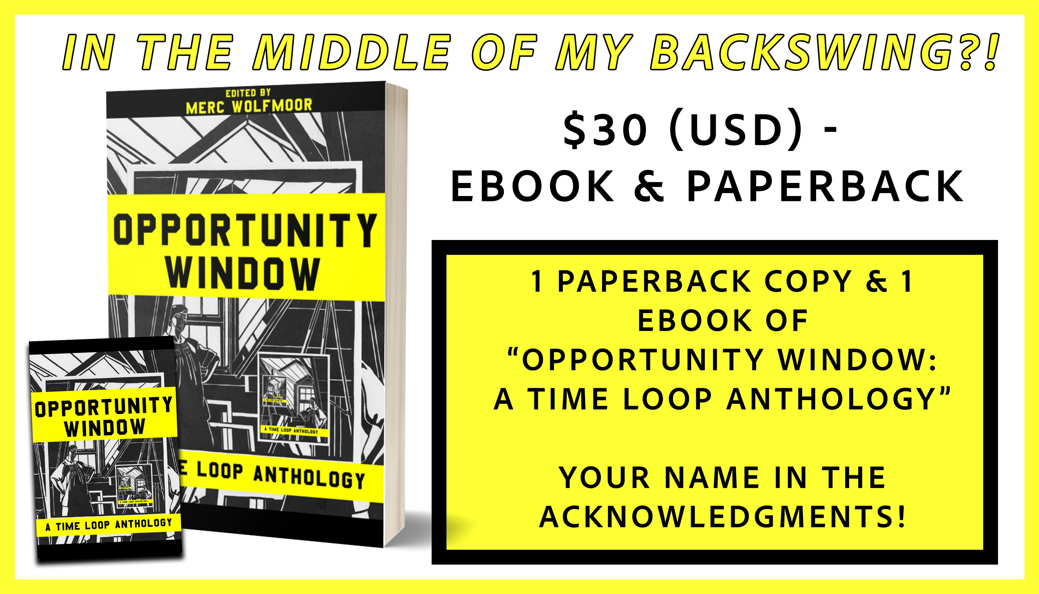 in the middle of my backswing?! tier is 1 ebook and 1 paperback copy of OPPORTUNITY WINDOW and your name in the acknowledgments; $30USD