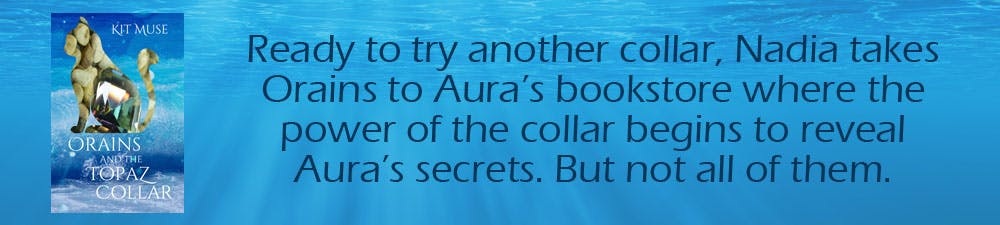 Orains and the Topaz Collar: Ready to try another collar, Nadia takes Orains to Aura's bookstore where the power of the collar begins to reveal Aura's secrets. But not all of them.