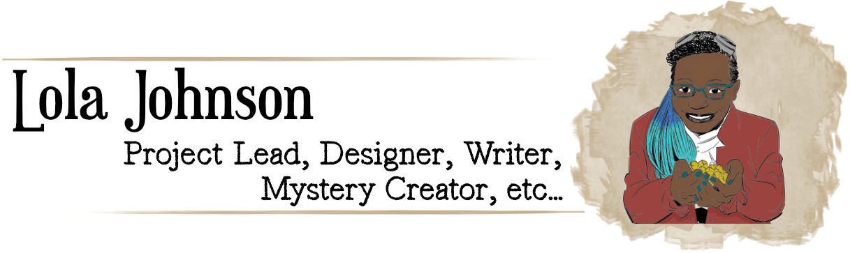 Stylised heading for team member with an illustration of a black person with braids wearing a red jacket. Text Reads "Lola Johnson. Project Lead, Designer, Writer, Mystery Creator, etc..."
