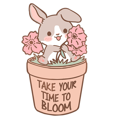 "Take your time to bloom"
