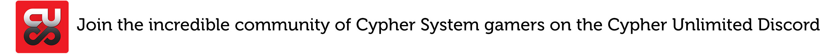 Join the incredible communicty of Cypher System gamers on the Cypher Unlimited Discord.