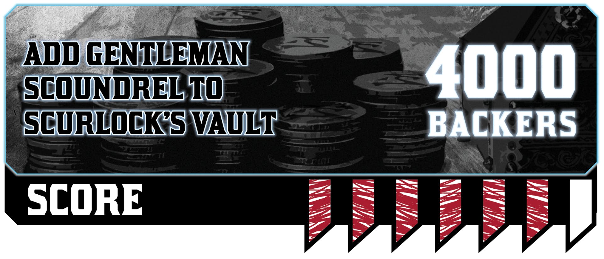 A score tracker with 6 of seven segments filled in. Caption: 4000 backers, add Gentleman Scoundrel to Scurlock's Vault<.alt>