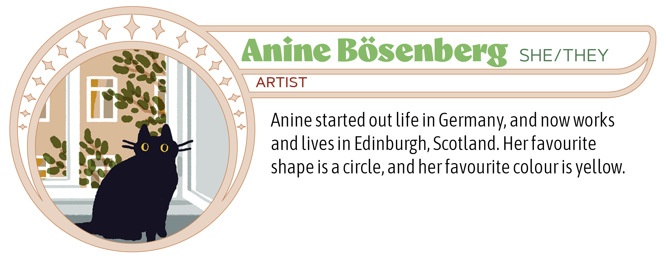Anine started out life in Germany, and now works and lives in Edinburgh, Scotland. Her favourite shape is a circle, and her favourite colour is yellow. 