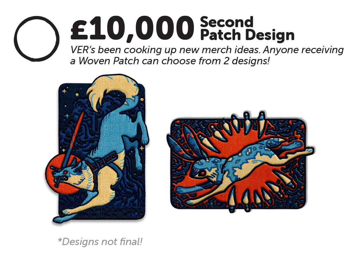 £10000; Second Patch Design. VER's been cooking up new merch ideas. Anyone receiving a Woven Patch can choose from 2 designs! Designs not final. The second patch design is of  hare leaping through a bloody maw.