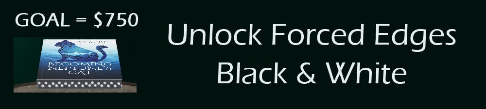 Goal of $750 unlocks printed forced edges in black and white
