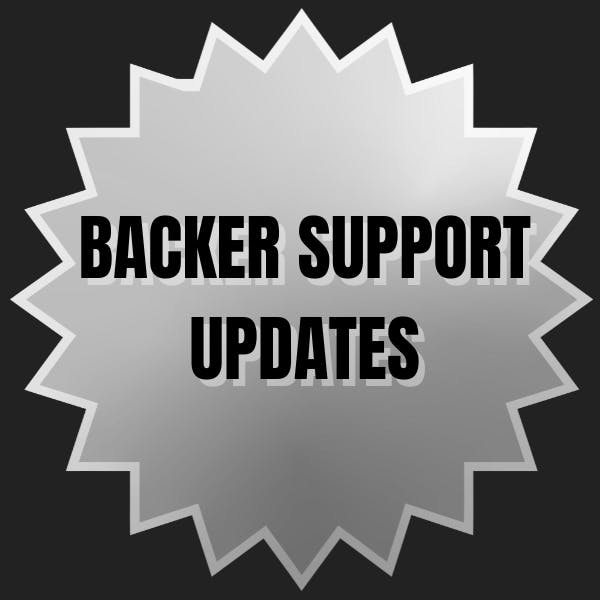 BACKER SUPPORT UPDATES - Includes Early Bird Bonus if pledged within the first 48 hours