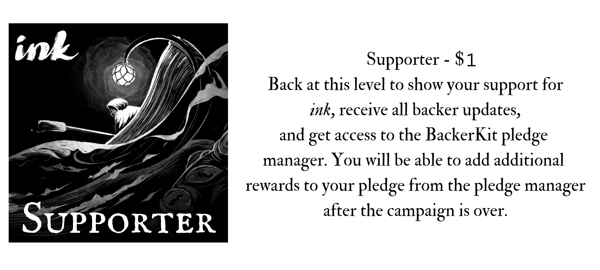 the Supporter icon. The text reads, Supporter - $1.00 Back at this level to show your support for ink, receive all backer updates, and get access to the BackerKit pledge manager. You will be able to add additional rewards to your pledge from the pledge manager after the campaign is over. 