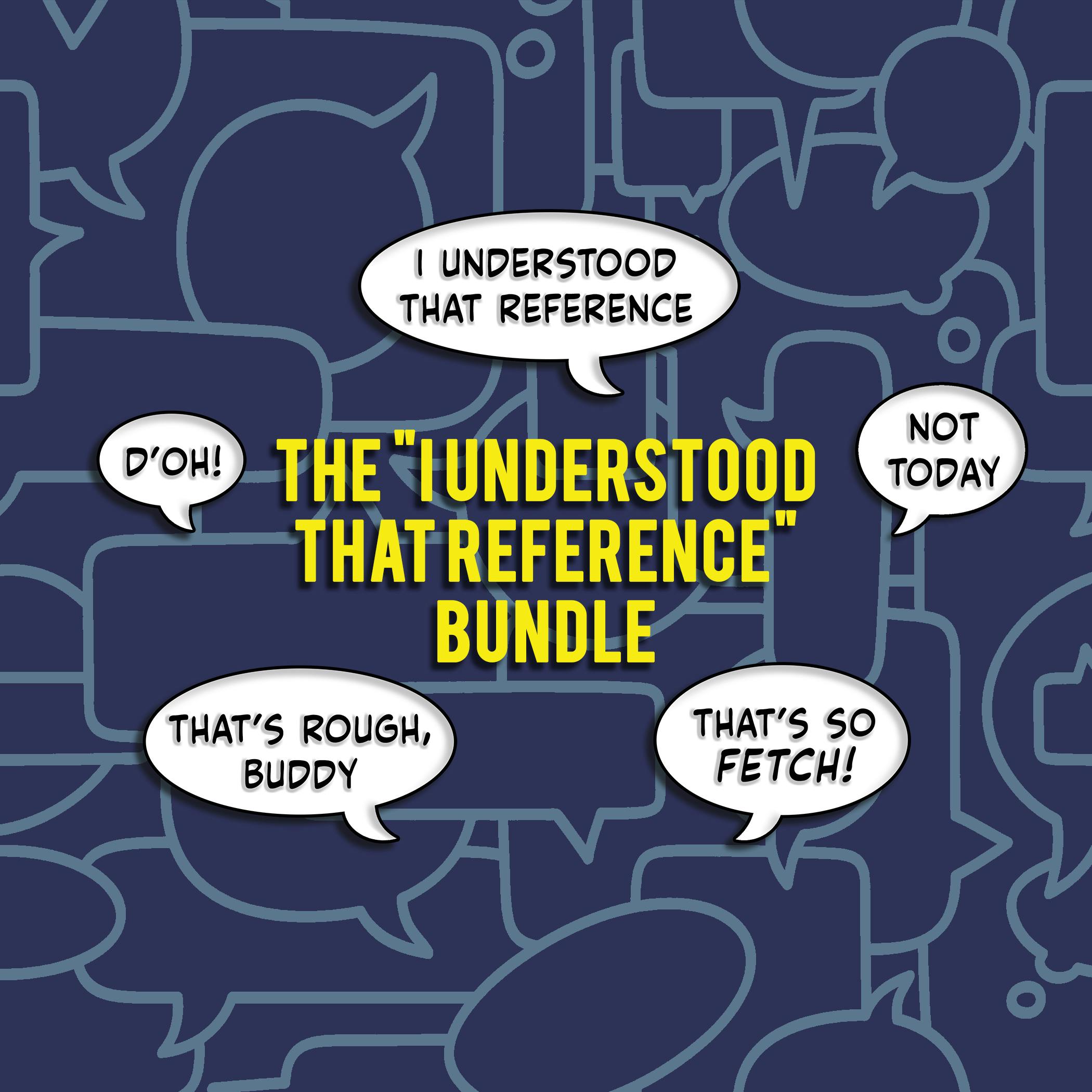 The "I Understood That Reference" Bundle