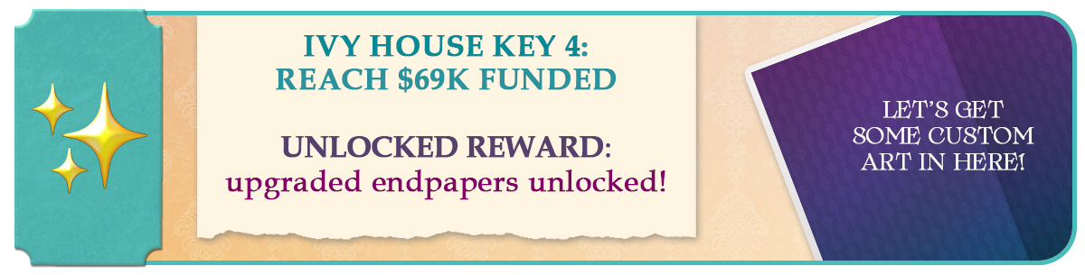 Ivy House Key 4: Reach 69k funded to unlock new upgraded endpapers!