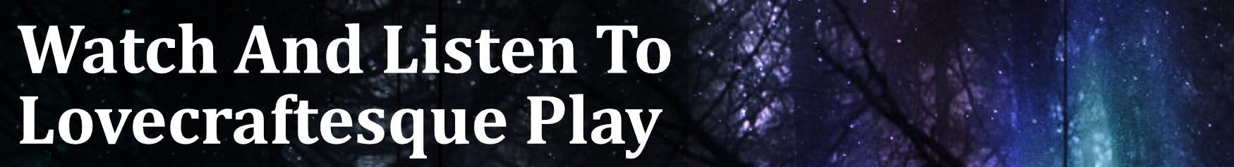 Watch And Listen To Lovecraftesque Play