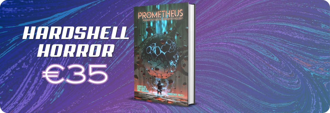  Text: 'Hardshell horror €35' and graphic of a hardcover mockup showing the cover of a book titled PROMETHEUS: A Queer Futuristic Horror Anthology, with an illustration of a human figure looking at a strange entity, colours focus on orange, grey and teal. Text at the bottom reads: 'Curated by Ezra Wren & Jake Vanguard, Snakeskin Tales I' All set on a blue, purple and teal gradient overlay over a textured picture 