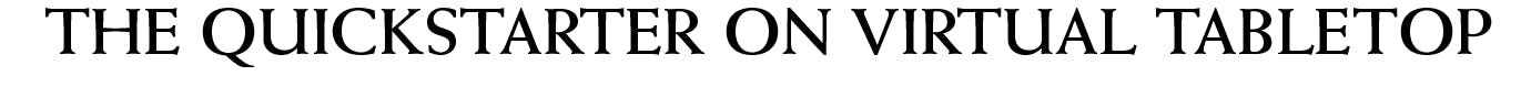 Header: The Quickstarter on Virtual Tabletop
