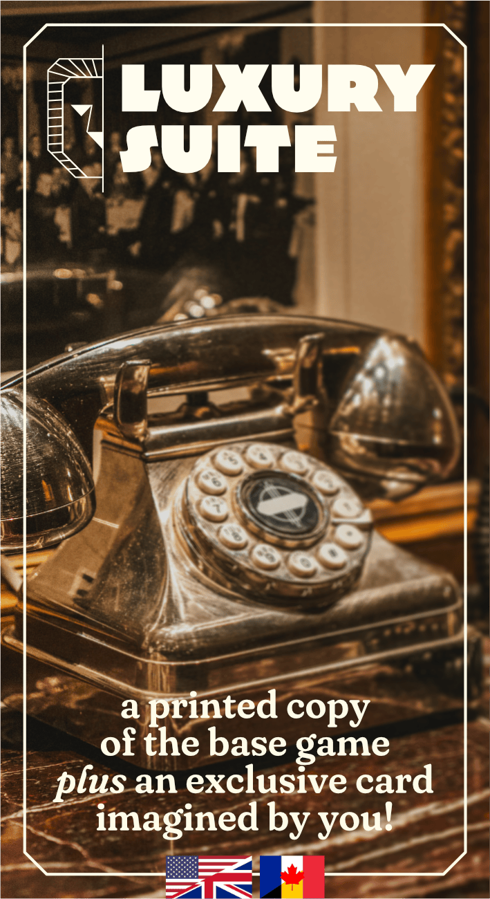 Luxury Suite — a printed copy of the game + exclusive card imagined by you! / Suite de luxe — un exemplaire imprimé du jeu + une carte exclusive imaginée par vous !