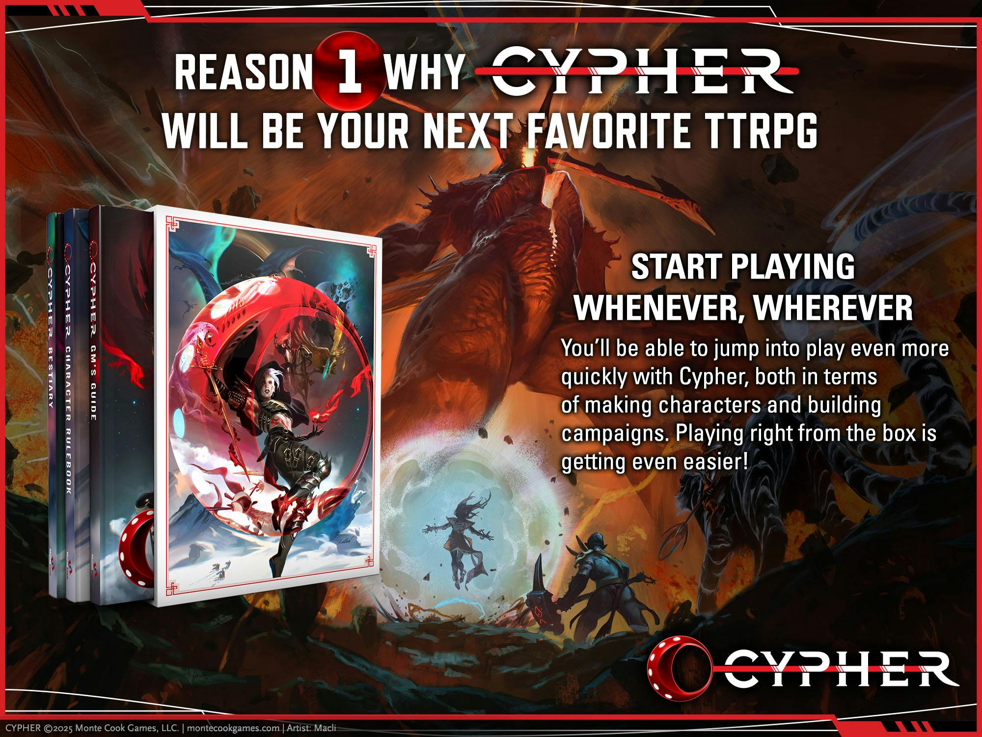 REASON 1 CYPHER WILL BE YOUR NEXT FAVORITE TTRPG. START PLAYING WHENEVER, WHEREVER You'll be able to jump into play even more quickly with Cypher, both in terms of making characters and building campaigns. Playing right from the box is getting even easier!