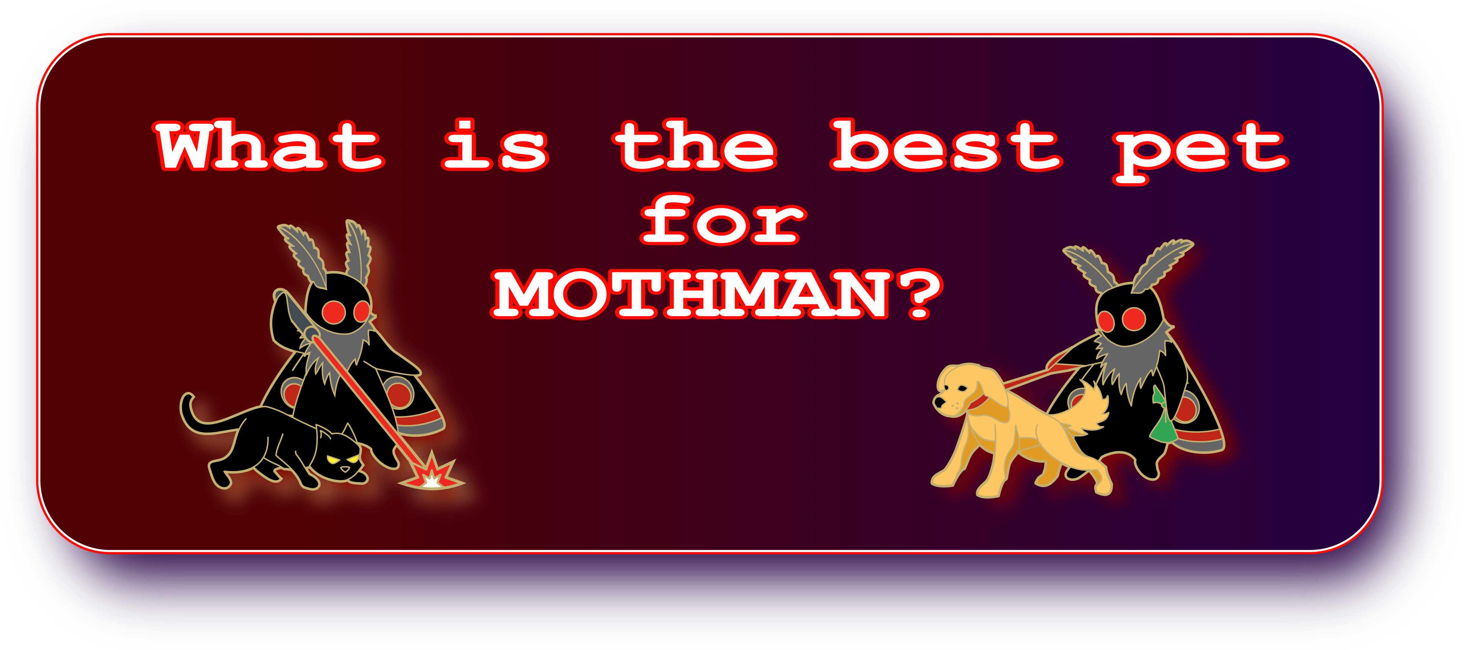 The Many Hobbies of Mothman Project Update: What is the best pet for ...