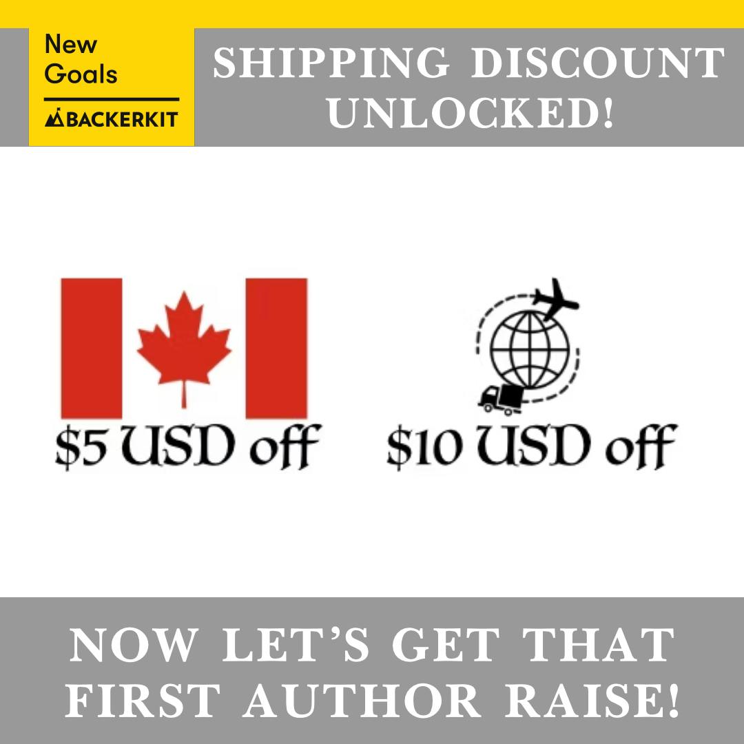  A graphic showing we've unlocked a $5 USD discount on shipping for Canadians and $10 USD off shipping for the rest of the world outside of the United States. Next up is a raise for our authors! 