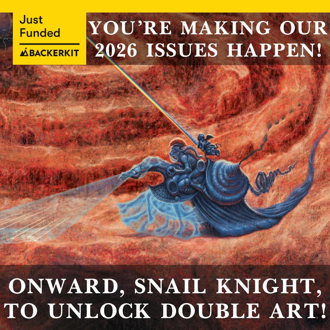  Just Funded graphic showing the snail knight. Top caption reads "You're making our 2026 issues happen!", bottom reads "Onward, snail knight, to unlock double art!" 