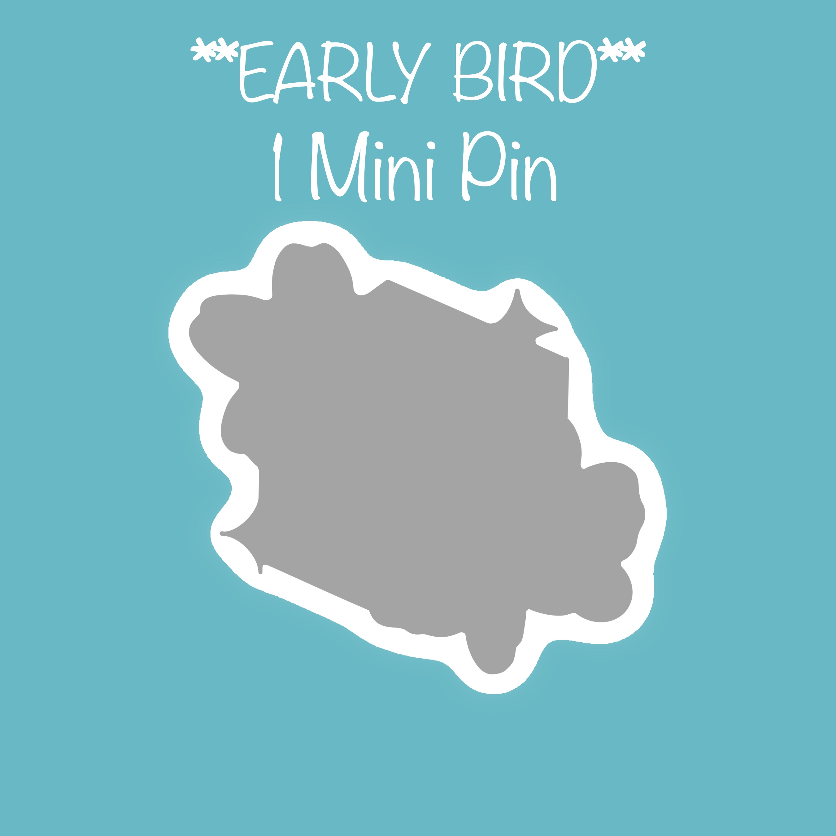 *EARLY BIRD* 1 Mini Pin