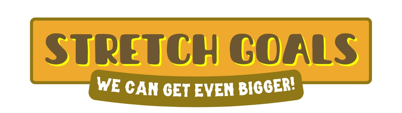 Stretch Goals - We can get even bigger!