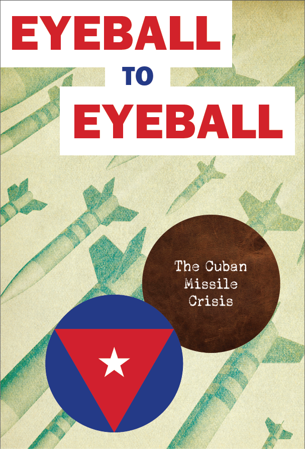 Eyeball to Eyeball: The Cuban Missile Crisis