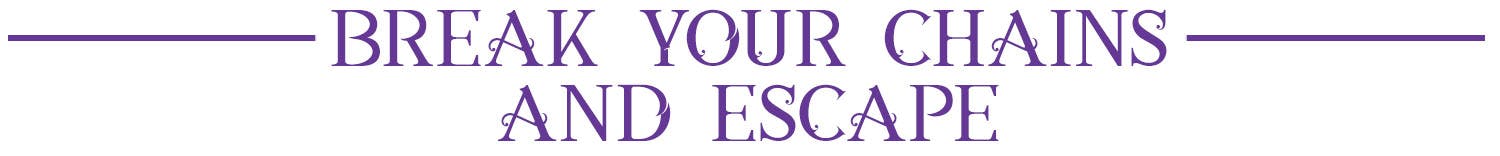 Subheader: Break Your Chains and Escape